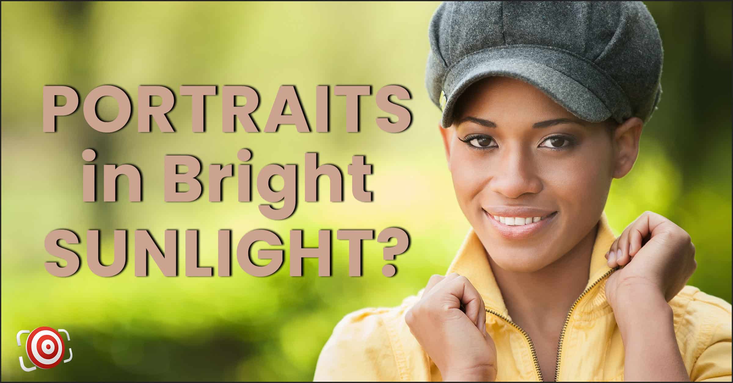 A person outdoors in bright sunlight, wearing a cap and yellow jacket, smiles at the camera. Text reads: "Shoot a portrait in bright sunlight?
